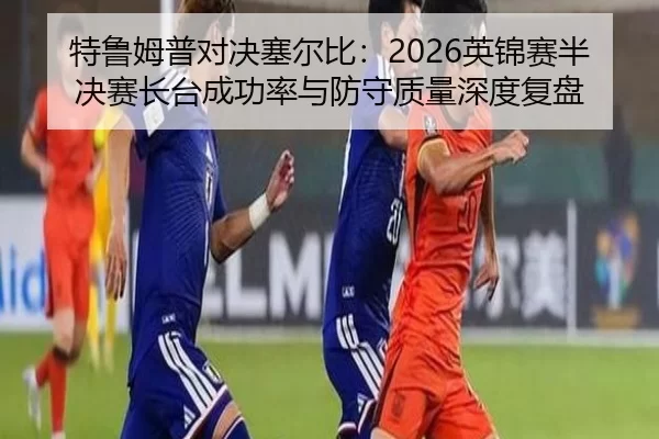 te-lu-mu-pu-dui-jue-sai-er-bi-ying-jin-sai-ban-jue-sai-zhang-tai-cheng-gong-lv-yu-fang-shou-zhi-liang-shen-du-fu-pan-2-557.jpg